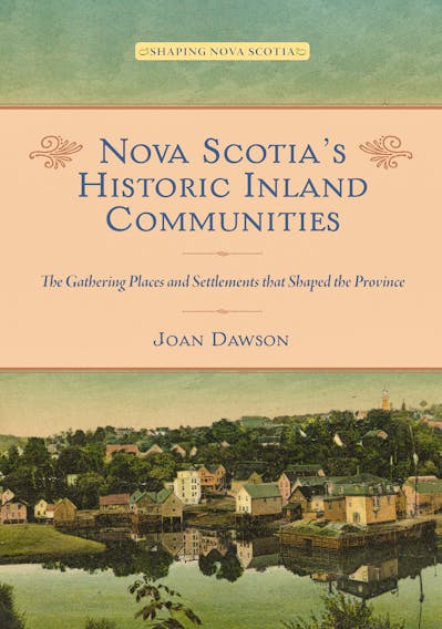 Author Joan Dawson has traced Nova Scotia’s historic waterways, early coastal settlements, lost highways, and most recently the province’s inland communities  in her latest book, Nova Scotia's Historic Inland Communities: The Gathering Places and Settlements that Shaped the Province. 