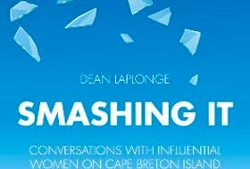 Dean Laplonge’s book Smashing It: Conversations with Influential Women on Cape Breton Island, will be on sale at the Culture Centre, North Highlands Community Museum in Cape North on Aug. 28. Contributed