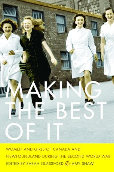 "Making the Best of It, Women and Girls of Canada and Newfoundland during the Second World War" is published by UBC Press. CONTRIBUTED