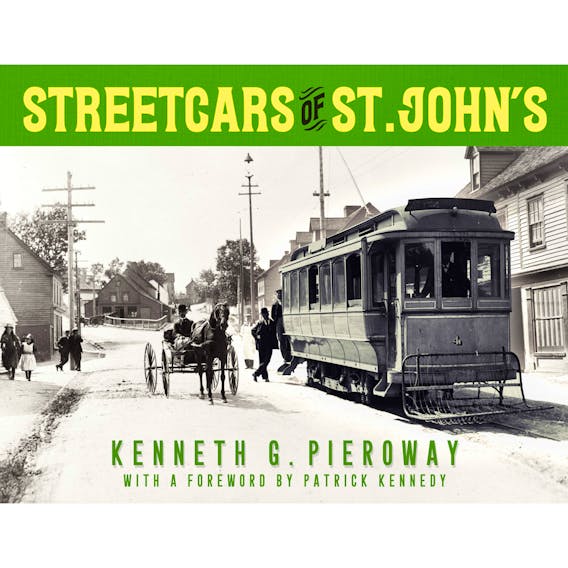 “Streetcars of St. John’s,” By Kenneth G. Pieroway, with a Foreword by Patrick Kennedy; Flanker Press; $22.95;130 pages.