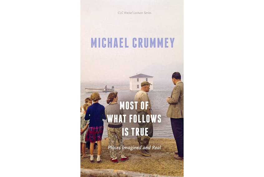 “Most of What Follows is True — Places Imagined and Real,” by Michael Crummey; University of Alberta Press; 72 pages; $11.99