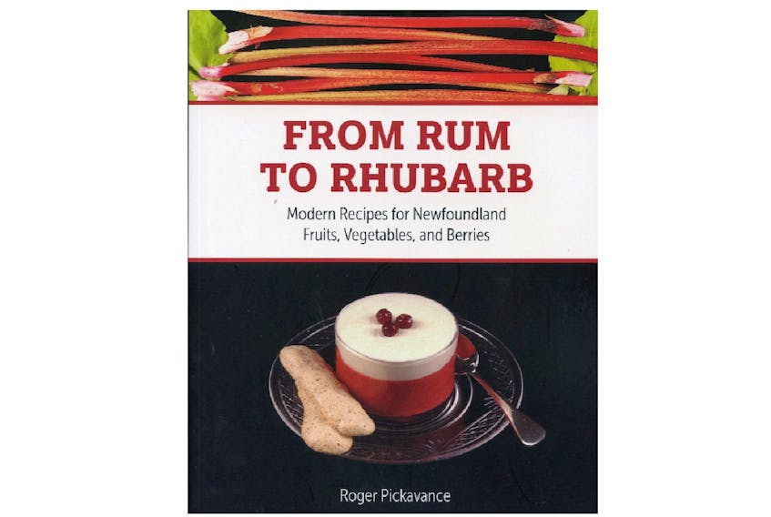“From Rum to Rhubarb: Modern Recipes for Newfoundland Fruits, Vegetables, and Berries,” by Roger Pickavance; Boulder Books; $24.95; 170 pages.