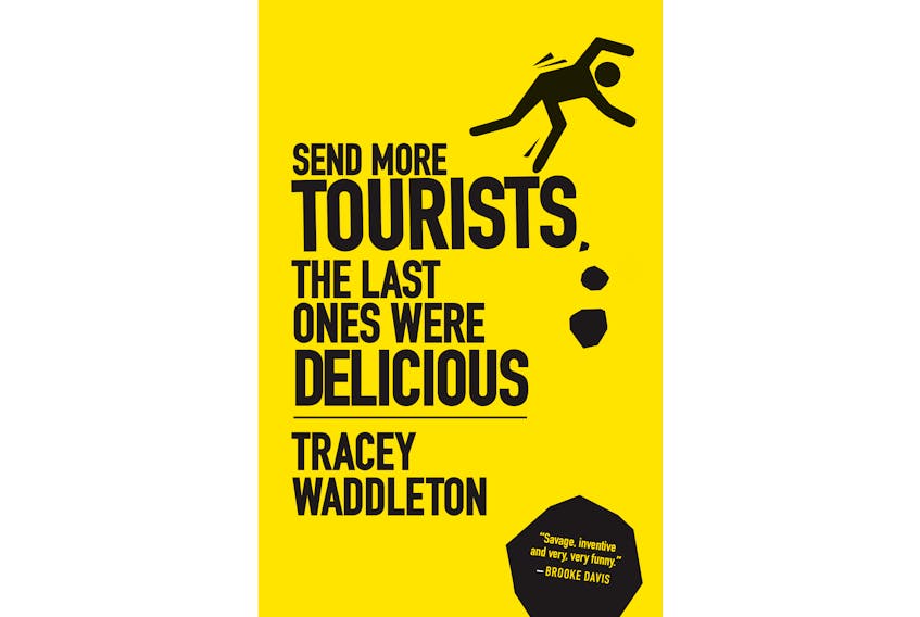 “Send More Tourists … The Last Ones Were Delicious,” by Tracey Waddleton. Breakwater Books. $19.95. 254 pages.
