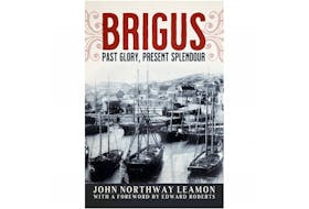 “Brigus: Past Glory, Present Splendour,” By John Northway Leamon, with a Foreword by Edward Roberts; Flanker Press; $24.95; 438 pages. — Contributed