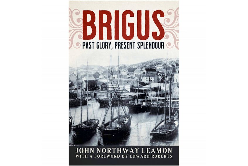 “Brigus: Past Glory, Present Splendour,” By John Northway Leamon, with a Foreword by Edward Roberts; Flanker Press; $24.95; 438 pages. — Contributed