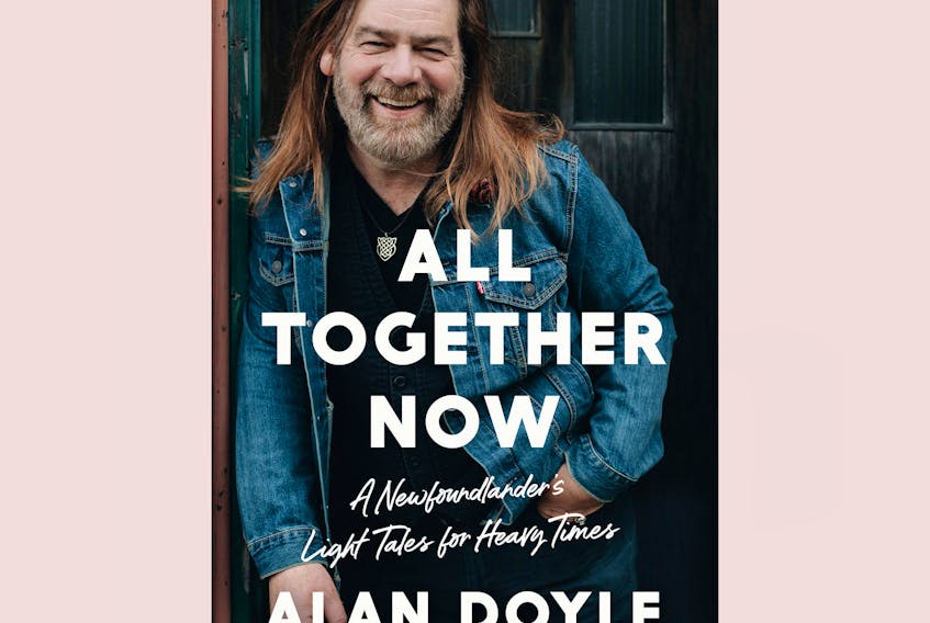 “All Together Now: A Newfoundlander’s Light Tales For Heavy Times,” by Alan Doyle; Doubleday Canada; $27; 188 pages. — Contributed
