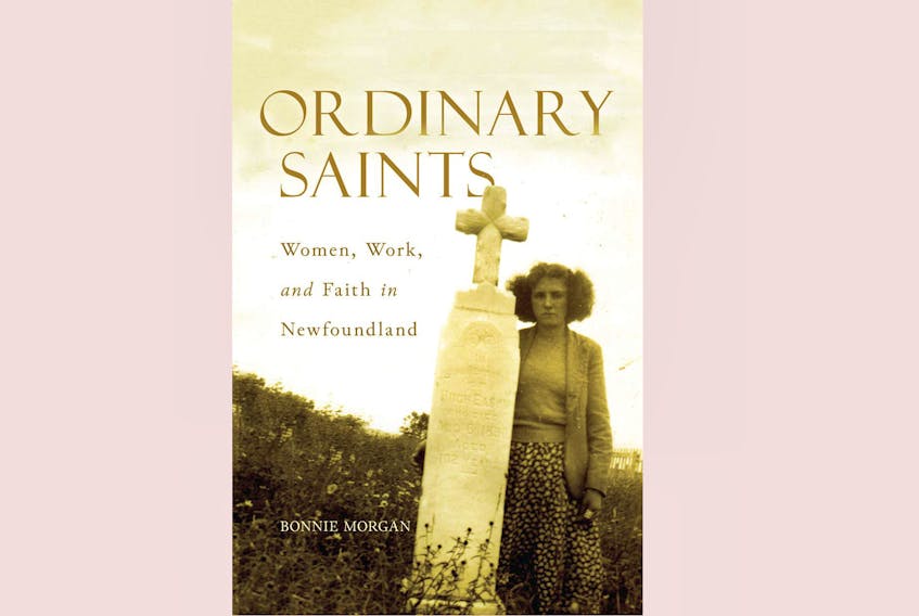 “Ordinary Saints: Women, Work, and Faith in Newfoundland,” By Bonnie Morgan
McGill-Queen’s University Press; $37.95; 304 pages. — Contributed
