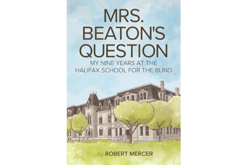 Mrs. Beaton’s Question: My Nine Years at the Halifax School for the Blind by Robert Mercer.