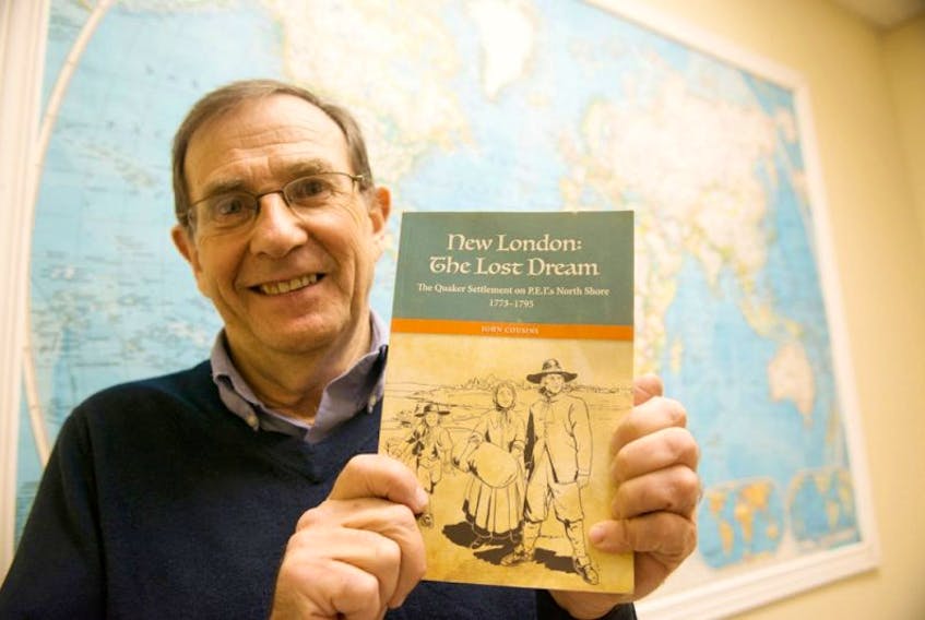 P.E.I. author and historian John Cousins holds a copy of his new book âNew London: The Lost Dreamâ which details the Quaker settlement on P.E.I.âs North Shore from 1773 to 1795. The book is published by Island Studies Press at UPEI and is available at a number of book stores in P.E.I. including the Bookmark on Charlottetown.